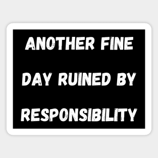 Another Fine Day Ruined By Responsibility Magnet